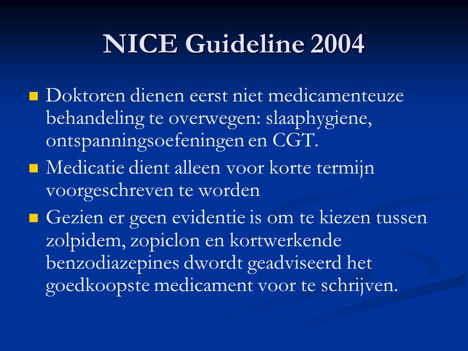 NICE Guideline 2004 Doktoren dienen eerst niet medicamenteuze behandeling te overwegen: slaaphygiene, ontspanningsoefeningen en CGT.