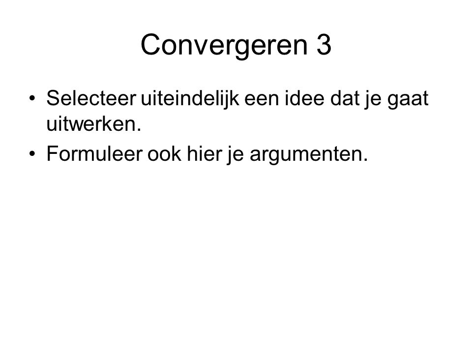 Convergeren 3 Selecteer uiteindelijk een idee dat je gaat uitwerken.