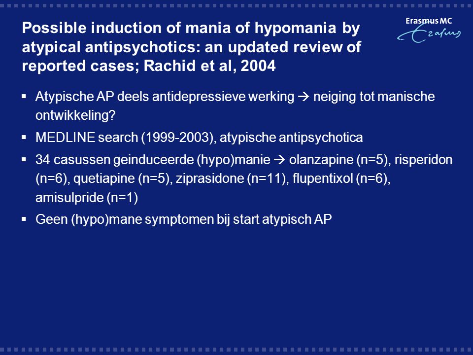 Possible induction of mania of hypomania by atypical antipsychotics: an updated review of reported cases; Rachid et al, 2004