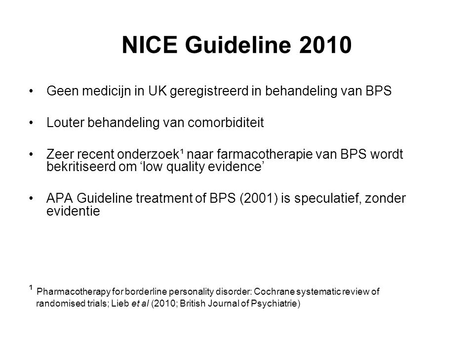 NICE Guideline 2010 Geen medicijn in UK geregistreerd in behandeling van BPS. Louter behandeling van comorbiditeit.