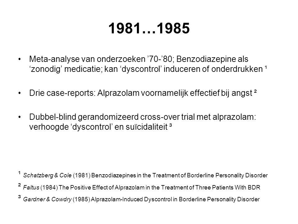 1981…1985 Meta-analyse van onderzoeken ’70-’80; Benzodiazepine als ‘zonodig’ medicatie; kan ‘dyscontrol’ induceren of onderdrukken ¹.