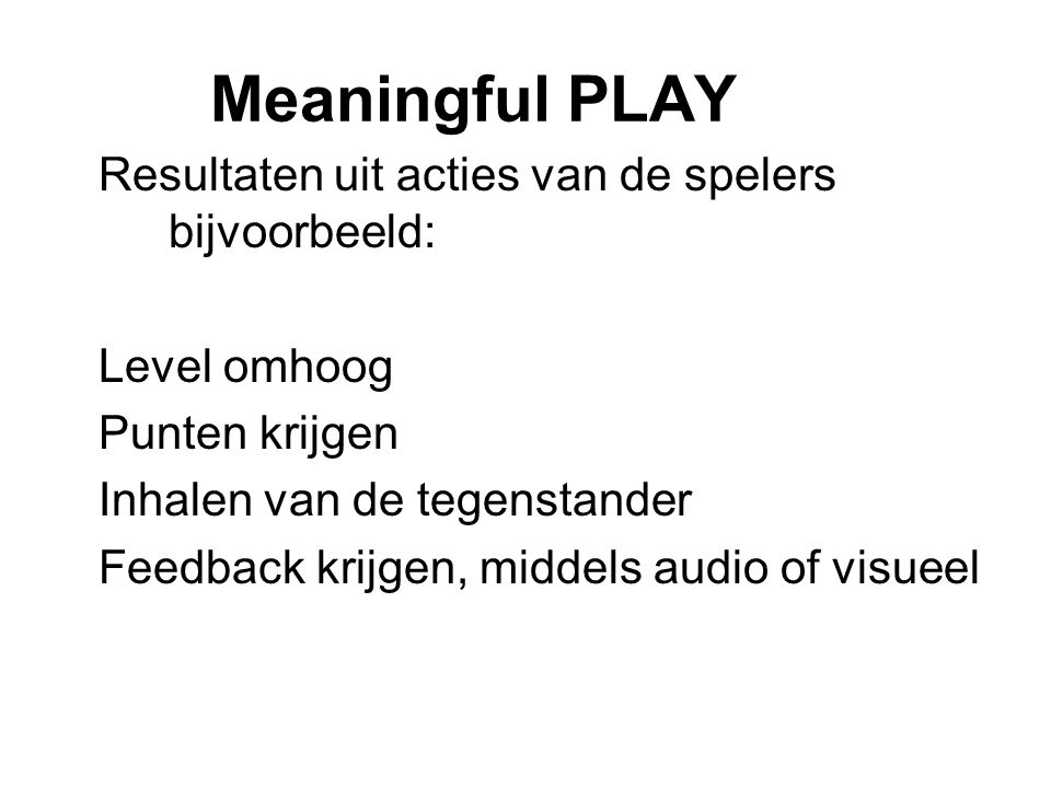 Meaningful PLAY Resultaten uit acties van de spelers bijvoorbeeld: