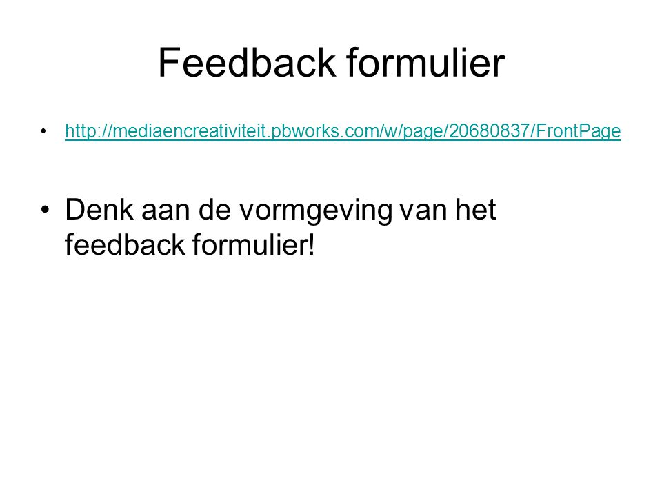 Feedback formulier Denk aan de vormgeving van het feedback formulier!