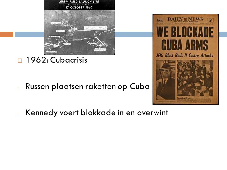 1962: Cubacrisis Russen plaatsen raketten op Cuba Kennedy voert blokkade in en overwint