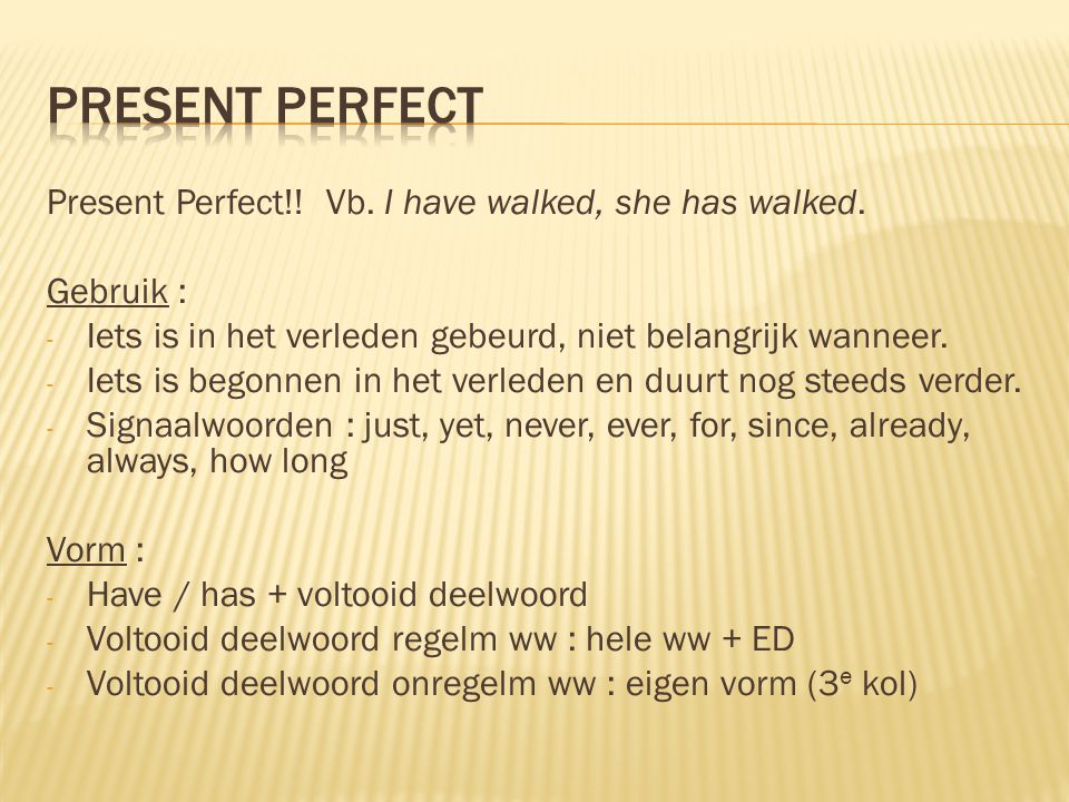 Present Perfect Present Perfect!! Vb. I have walked, she has walked.
