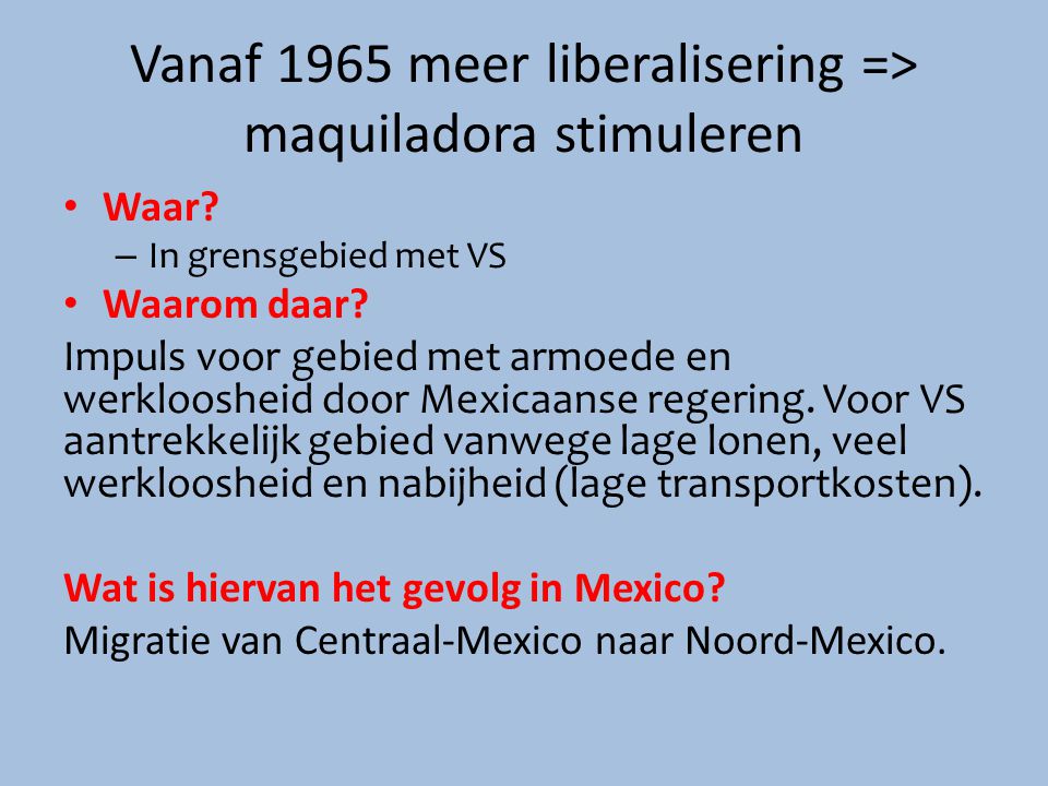 Vanaf 1965 meer liberalisering => maquiladora stimuleren