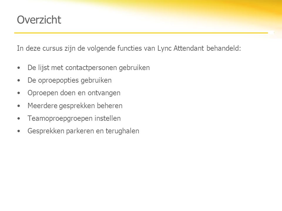 Overzicht In deze cursus zijn de volgende functies van Lync Attendant behandeld: De lijst met contactpersonen gebruiken.