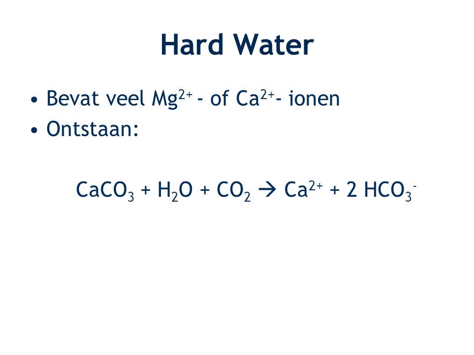 Hard Water Bevat veel Mg2+ - of Ca2+- ionen Ontstaan:
