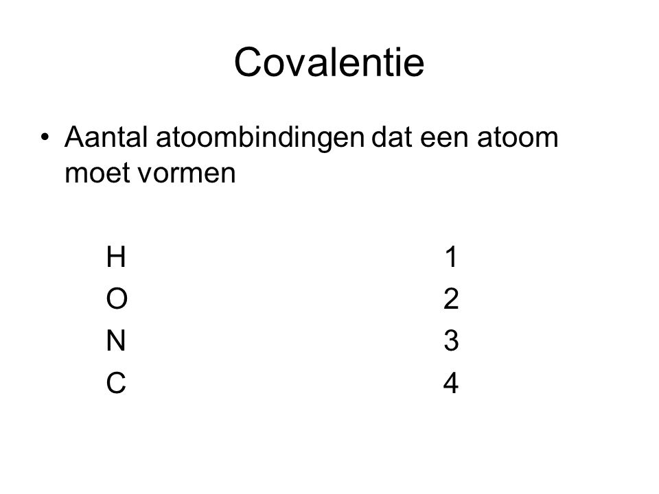 Covalentie Aantal atoombindingen dat een atoom moet vormen H 1 O 2 N 3