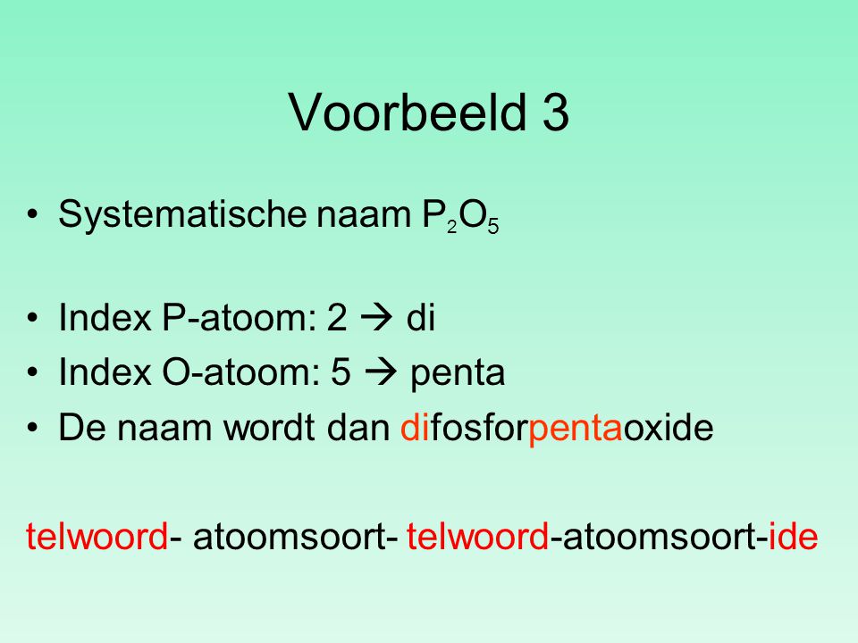 Voorbeeld 3 Systematische naam P2O5 Index P-atoom: 2  di