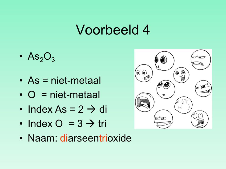 Voorbeeld 4 As2O3 As = niet-metaal O = niet-metaal Index As = 2  di