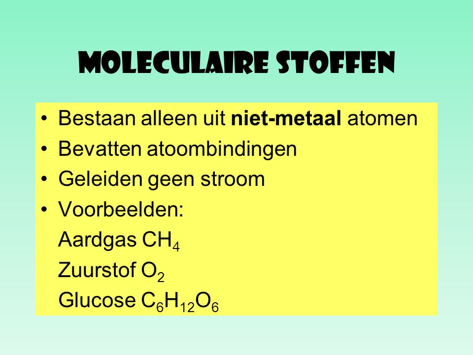 Moleculaire stoffen Bestaan alleen uit niet-metaal atomen