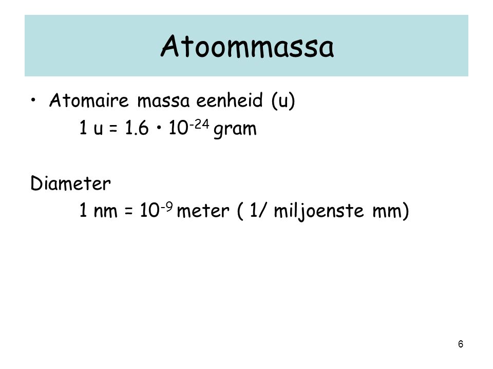 Atoommassa Atomaire massa eenheid (u) 1 u = 1.6 • gram Diameter