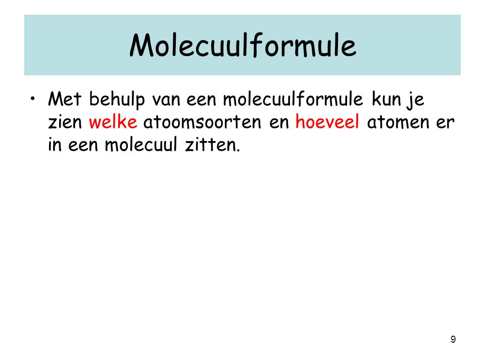 Molecuulformule Met behulp van een molecuulformule kun je zien welke atoomsoorten en hoeveel atomen er in een molecuul zitten.