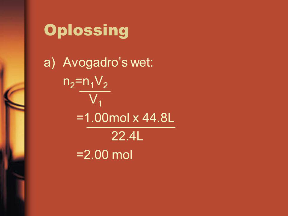 Oplossing Avogadro’s wet: n2=n1V2 V1 =1.00mol x 44.8L 22.4L =2.00 mol