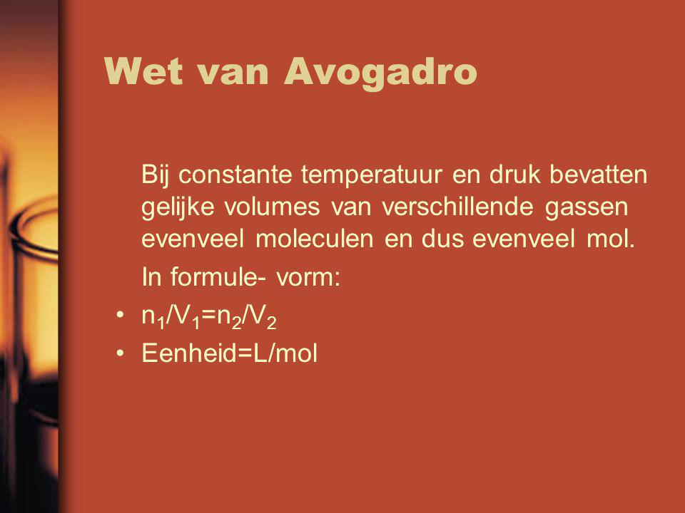 Wet van Avogadro Bij constante temperatuur en druk bevatten gelijke volumes van verschillende gassen evenveel moleculen en dus evenveel mol.