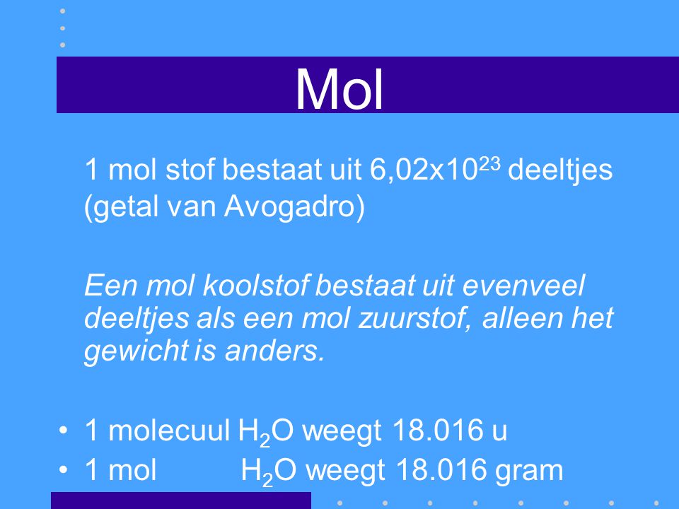 Mol 1 mol stof bestaat uit 6,02x1023 deeltjes (getal van Avogadro)
