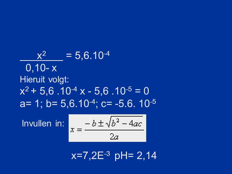 x2 = 5, ,10- x. Hieruit volgt: x2 + 5, x - 5, = 0. a= 1; b= 5,6.10-4; c=