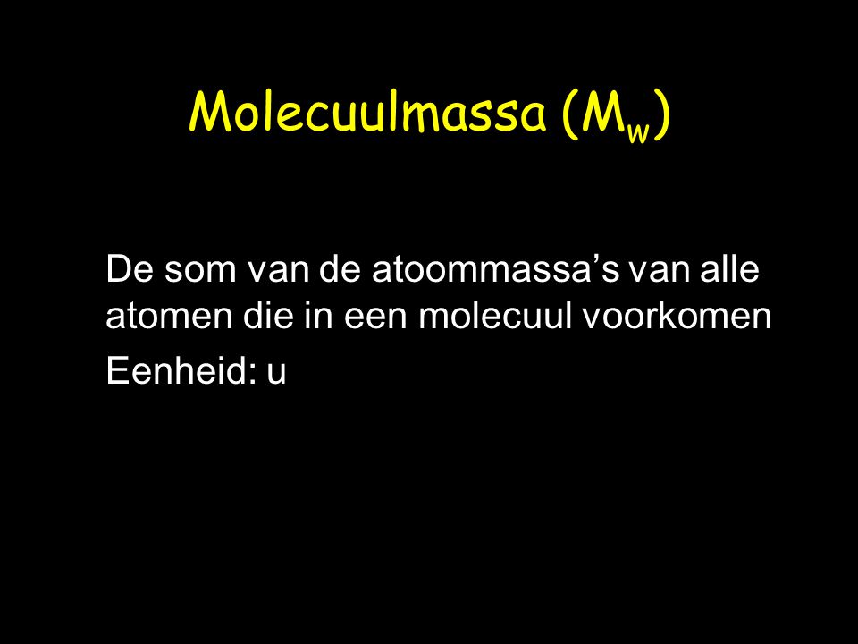 Molecuulmassa (Mw) De som van de atoommassa’s van alle atomen die in een molecuul voorkomen.