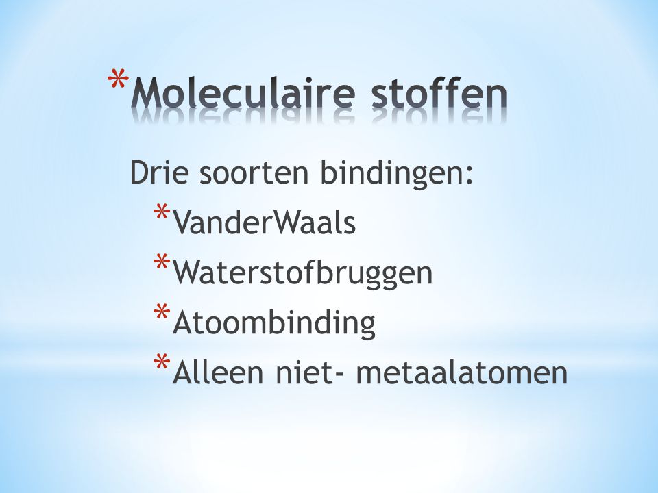 Moleculaire stoffen Drie soorten bindingen: VanderWaals