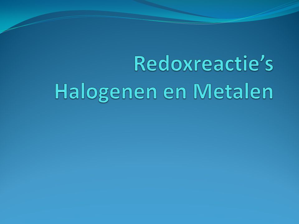 Redoxreactie’s Halogenen en Metalen