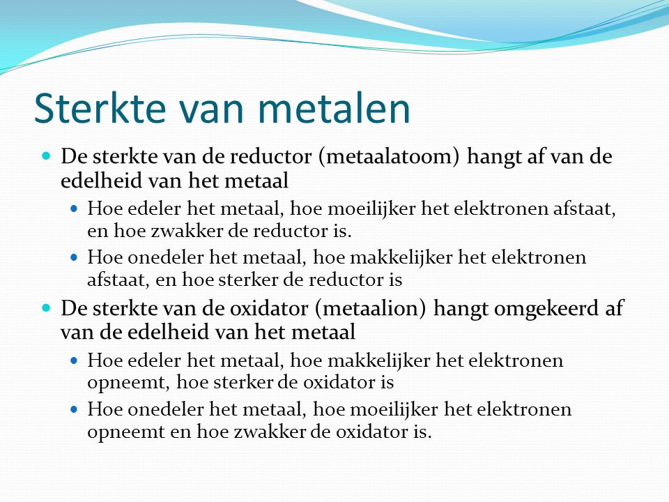 Sterkte van metalen De sterkte van de reductor (metaalatoom) hangt af van de edelheid van het metaal.