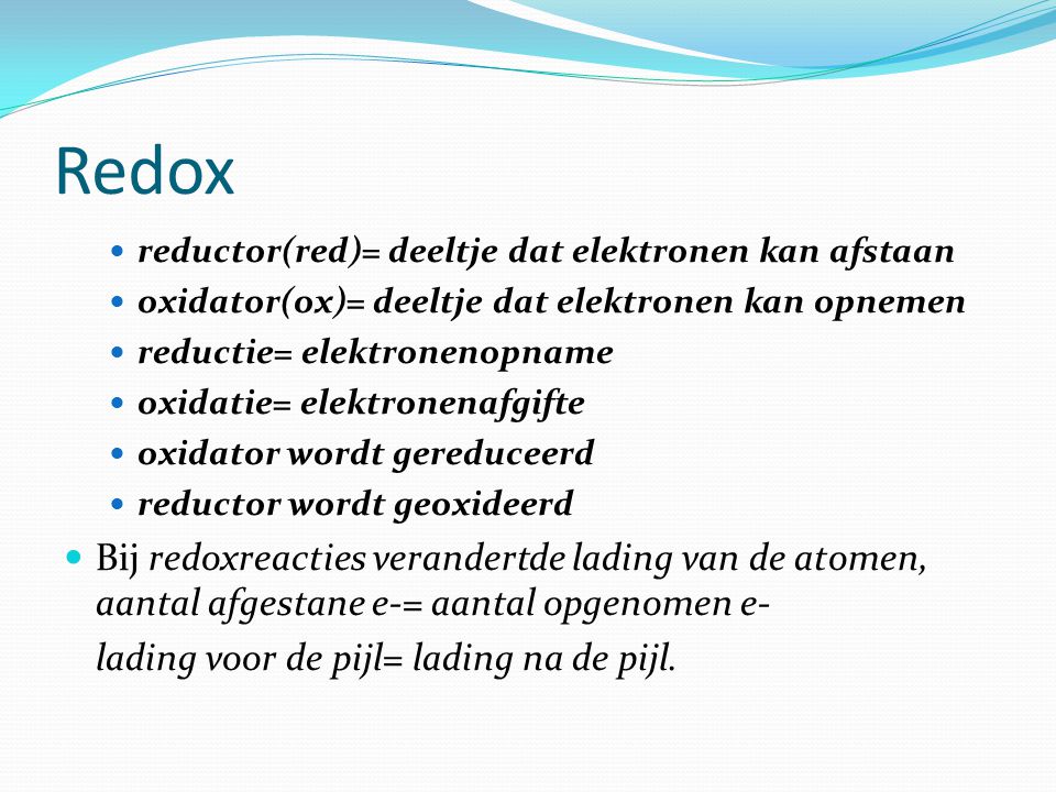 Redox reductor(red)= deeltje dat elektronen kan afstaan. oxidator(ox)= deeltje dat elektronen kan opnemen.