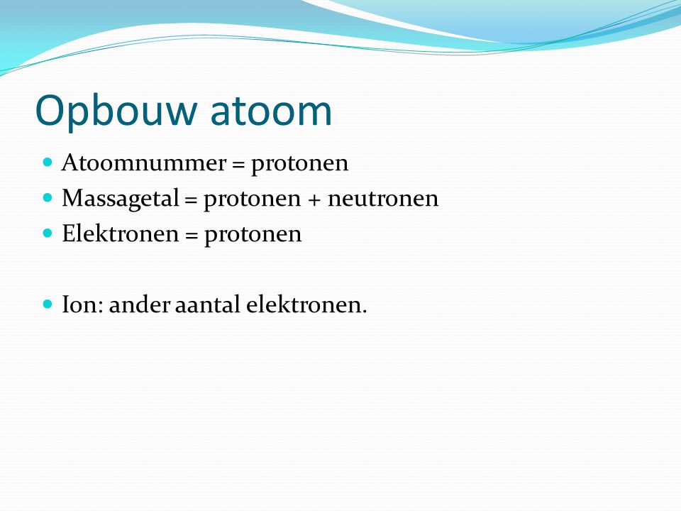 Opbouw atoom Atoomnummer = protonen Massagetal = protonen + neutronen