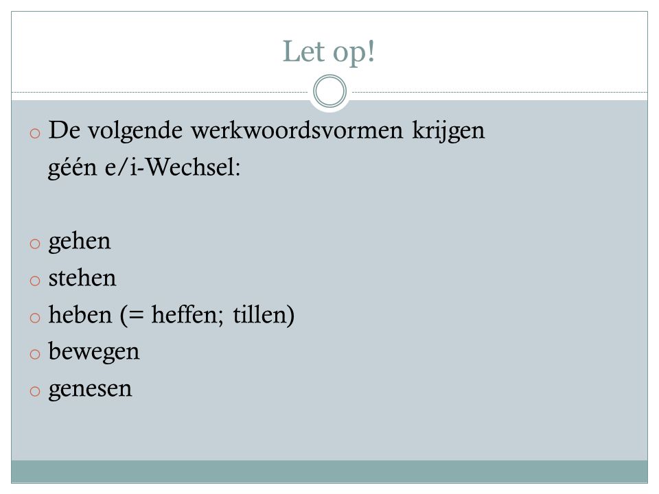 Let op! De volgende werkwoordsvormen krijgen géén e/i-Wechsel: gehen