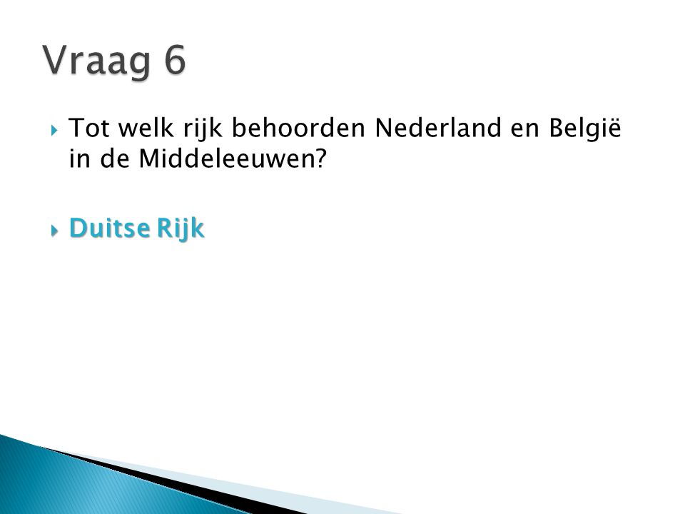 Vraag 6 Tot welk rijk behoorden Nederland en België in de Middeleeuwen Duitse Rijk