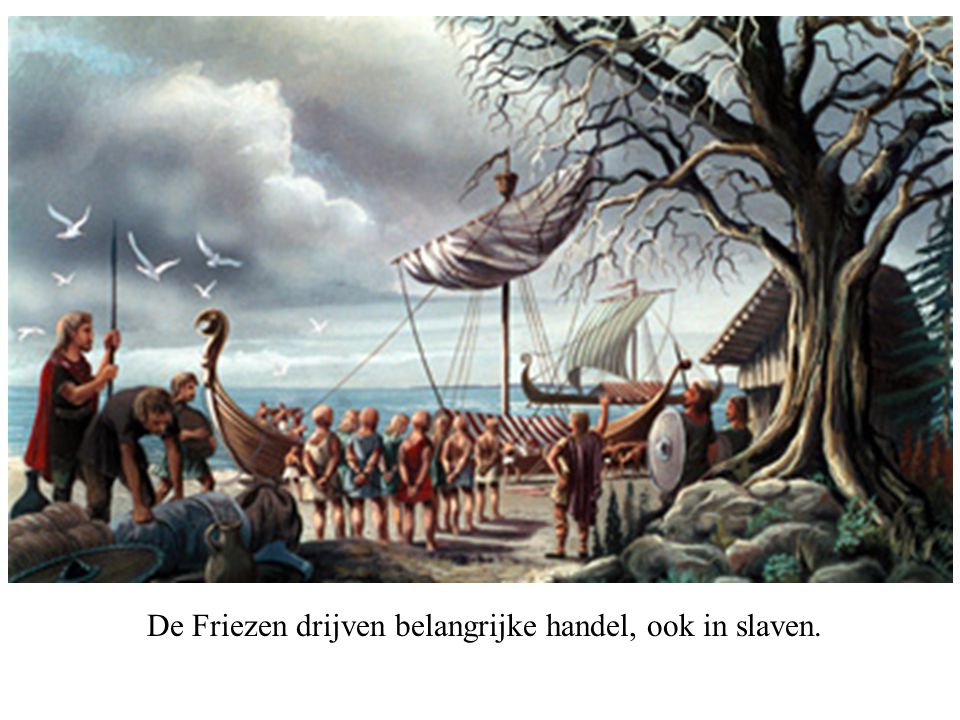De Friezen drijven belangrijke handel, ook in slaven.