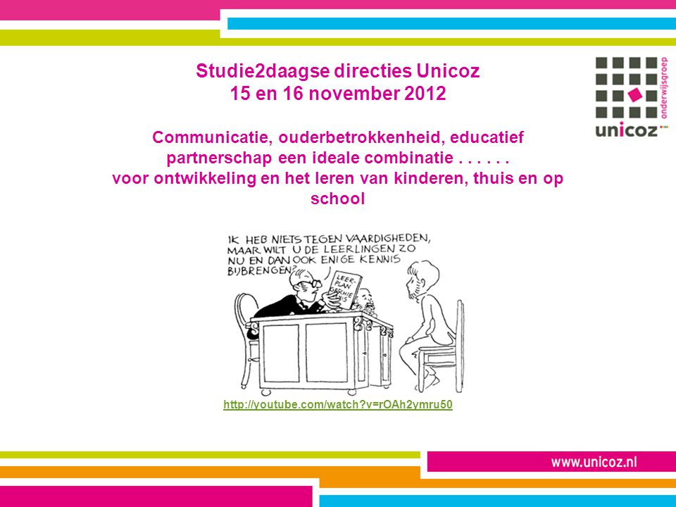 Studie2daagse directies Unicoz 15 en 16 november 2012 Communicatie, ouderbetrokkenheid, educatief partnerschap een ideale combinatie .