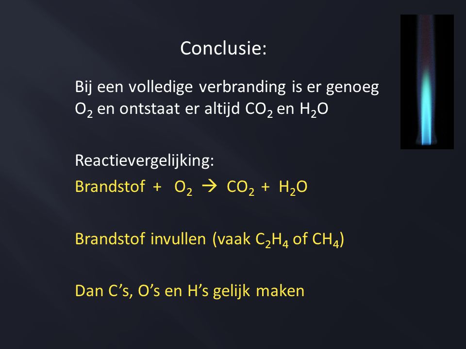 Conclusie: Bij een volledige verbranding is er genoeg O2 en ontstaat er altijd CO2 en H2O. Reactievergelijking: