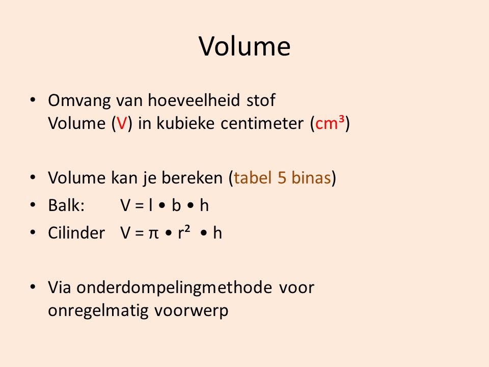 Volume Omvang van hoeveelheid stof Volume (V) in kubieke centimeter (cm³) Volume kan je bereken (tabel 5 binas)
