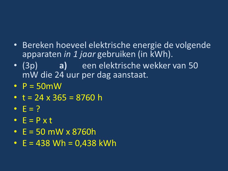 Bereken hoeveel elektrische energie de volgende apparaten in 1 jaar gebruiken (in kWh).