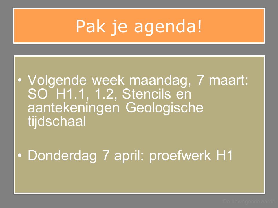 Pak je agenda! Volgende week maandag, 7 maart: SO H1.1, 1.2, Stencils en aantekeningen Geologische tijdschaal.