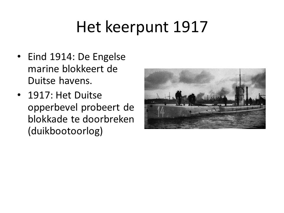 Het keerpunt 1917 Eind 1914: De Engelse marine blokkeert de Duitse havens.