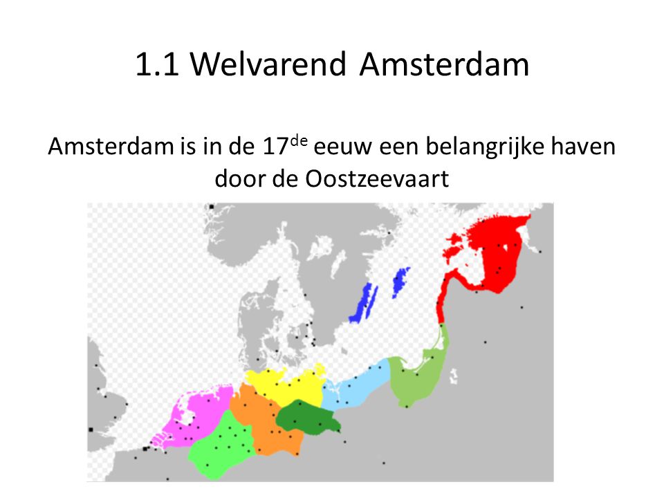 1.1 Welvarend Amsterdam Amsterdam is in de 17de eeuw een belangrijke haven door de Oostzeevaart