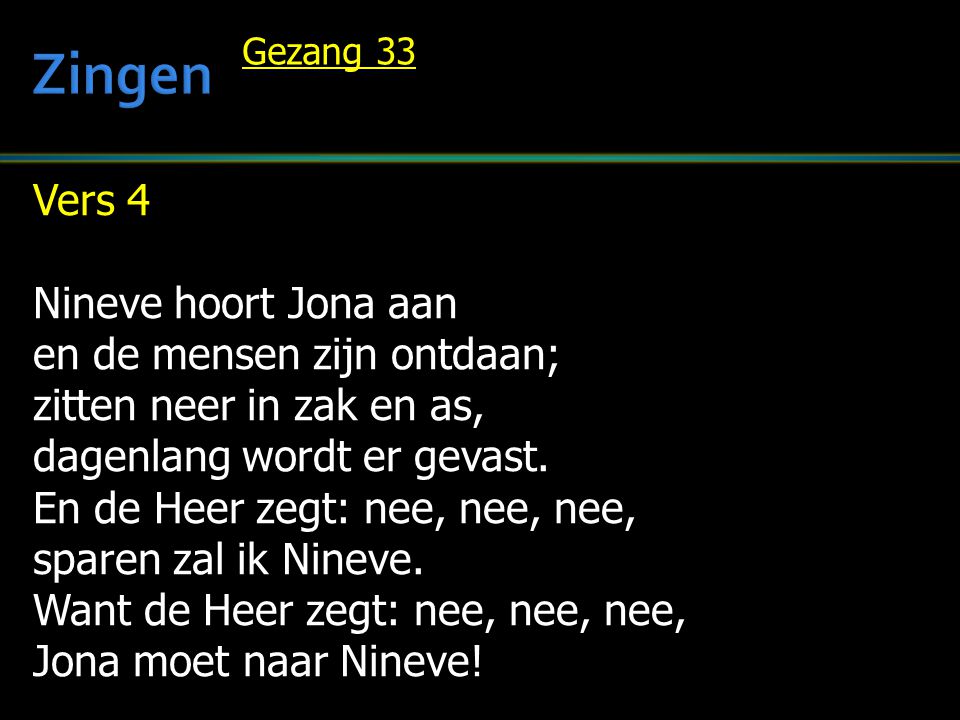 Zingen Vers 4 Nineve hoort Jona aan en de mensen zijn ontdaan;
