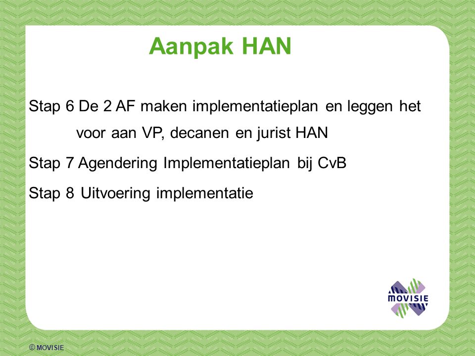 Aanpak HAN Stap 6 De 2 AF maken implementatieplan en leggen het voor aan VP, decanen en jurist HAN.