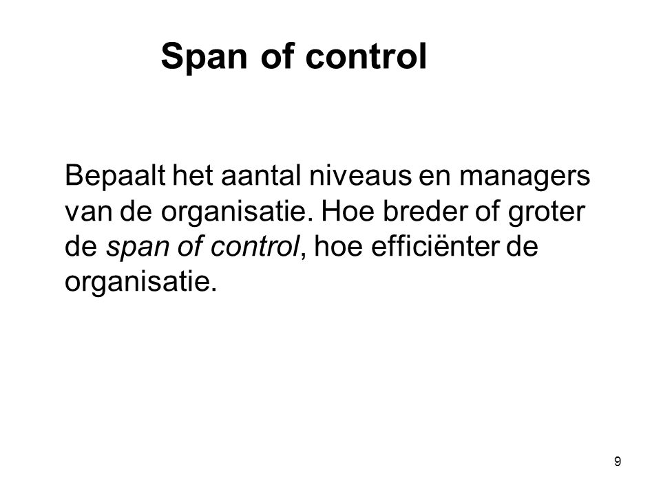 Span of control Bepaalt het aantal niveaus en managers van de organisatie.