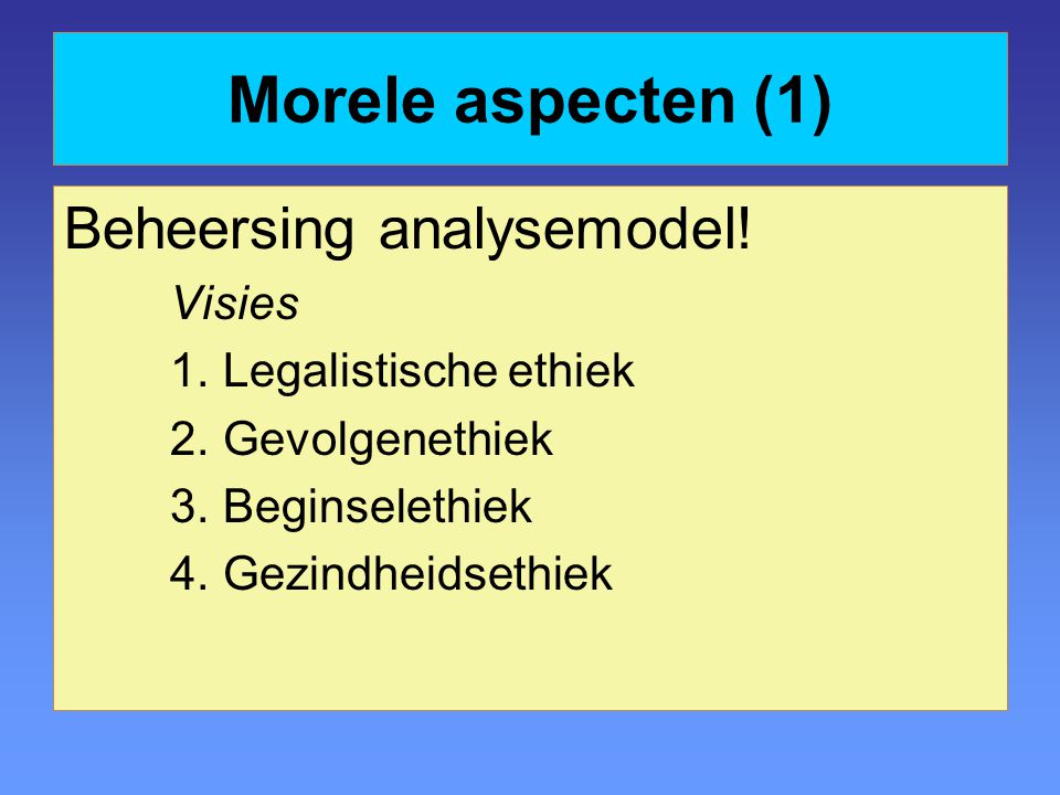 Morele aspecten (1) Beheersing analysemodel! Visies