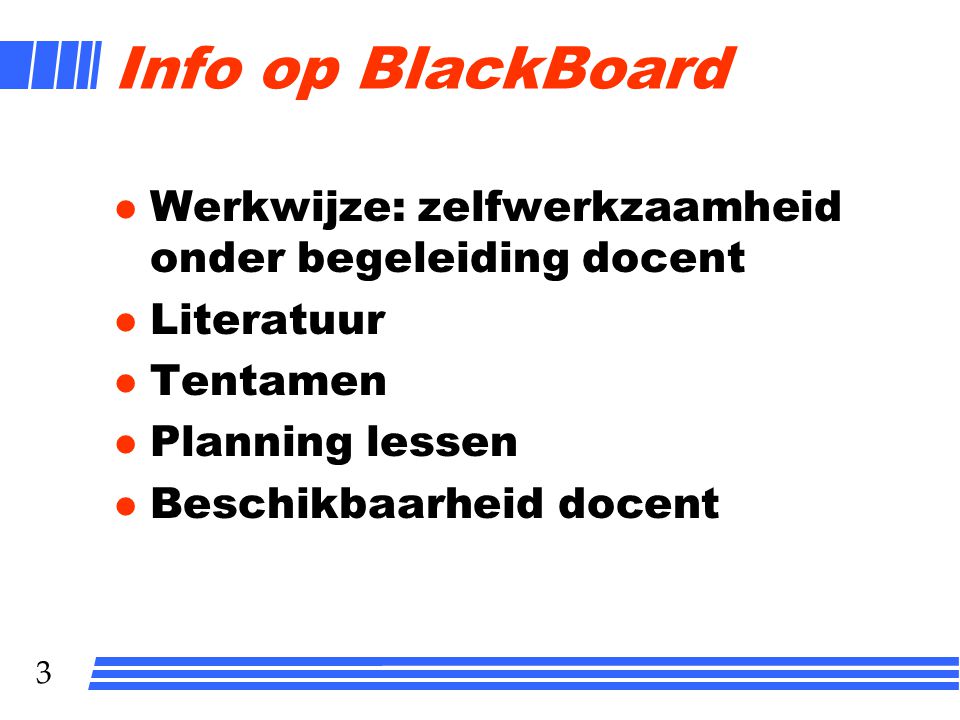 Info op BlackBoard Werkwijze: zelfwerkzaamheid onder begeleiding docent. Literatuur. Tentamen. Planning lessen.