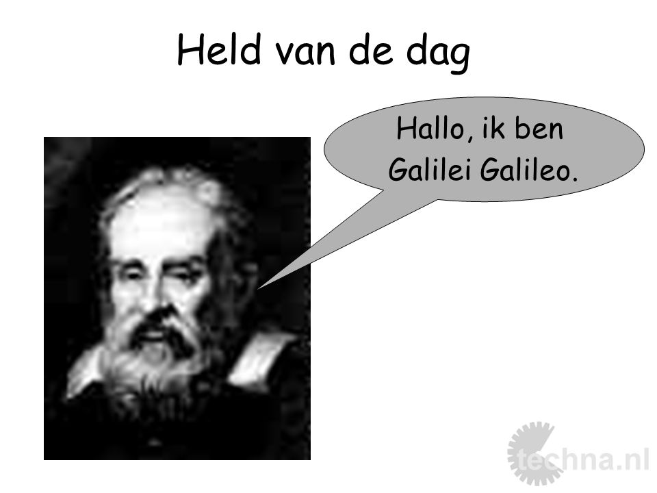 Held van de dag Hallo, ik ben Galilei Galileo.