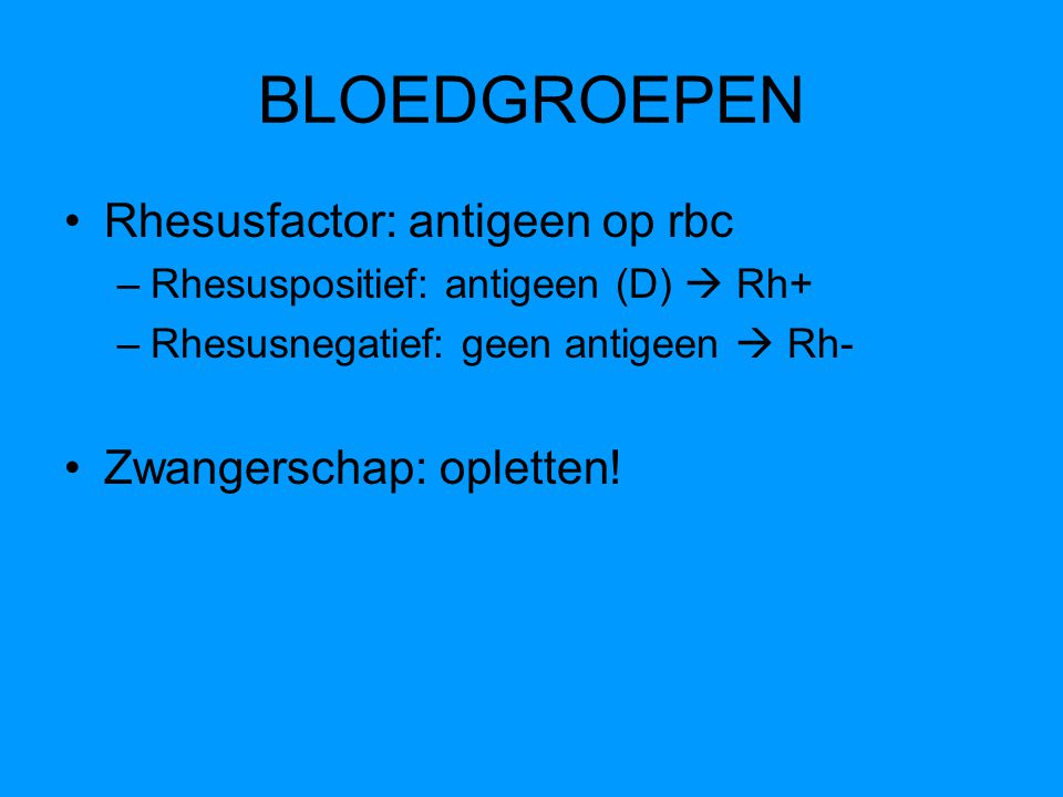 BLOEDGROEPEN Rhesusfactor: antigeen op rbc Zwangerschap: opletten!