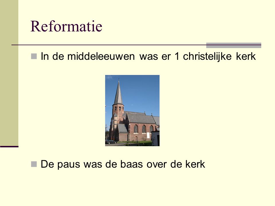 Reformatie In de middeleeuwen was er 1 christelijke kerk