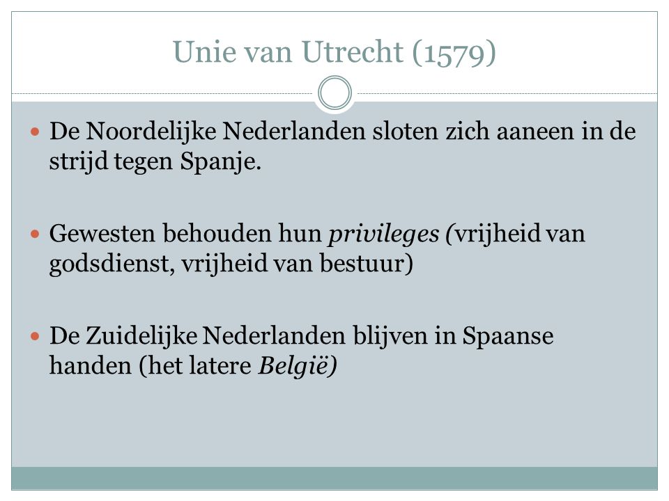 Unie van Utrecht (1579) De Noordelijke Nederlanden sloten zich aaneen in de strijd tegen Spanje.