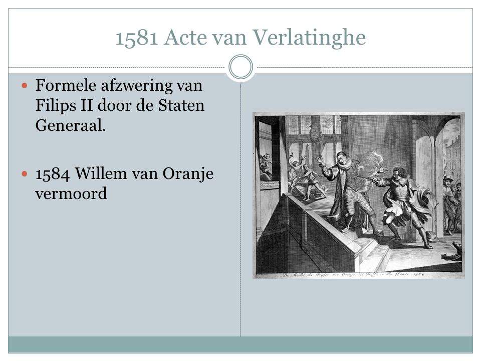 1581 Acte van Verlatinghe Formele afzwering van Filips II door de Staten Generaal.