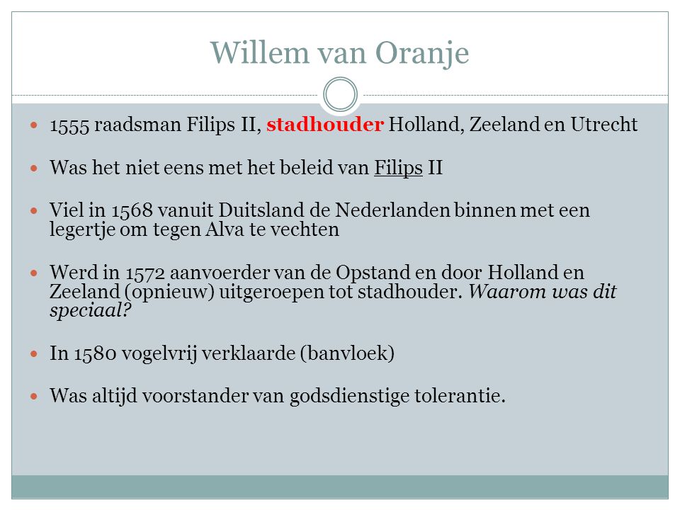 Willem van Oranje 1555 raadsman Filips II, stadhouder Holland, Zeeland en Utrecht. Was het niet eens met het beleid van Filips II.