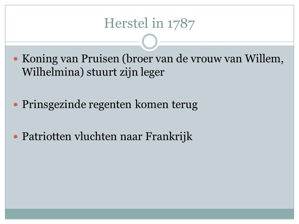 Herstel in 1787 Koning van Pruisen (broer van de vrouw van Willem, Wilhelmina) stuurt zijn leger. Prinsgezinde regenten komen terug.